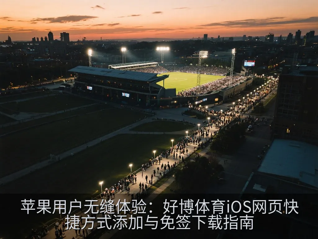 苹果用户无缝体验：好博体育iOS网页快捷方式添加与免签下载指南